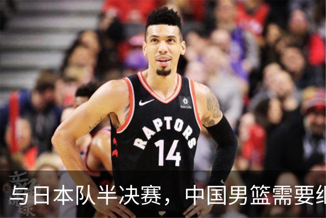 与日本队半决赛，中国男篮需要继续发挥内线优势+后场保持攻击力